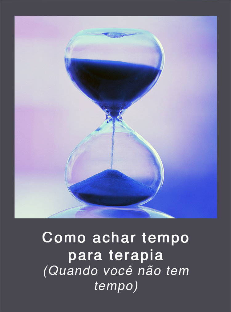 Como encontrar tempo para terapia (quando você não tem tempo)